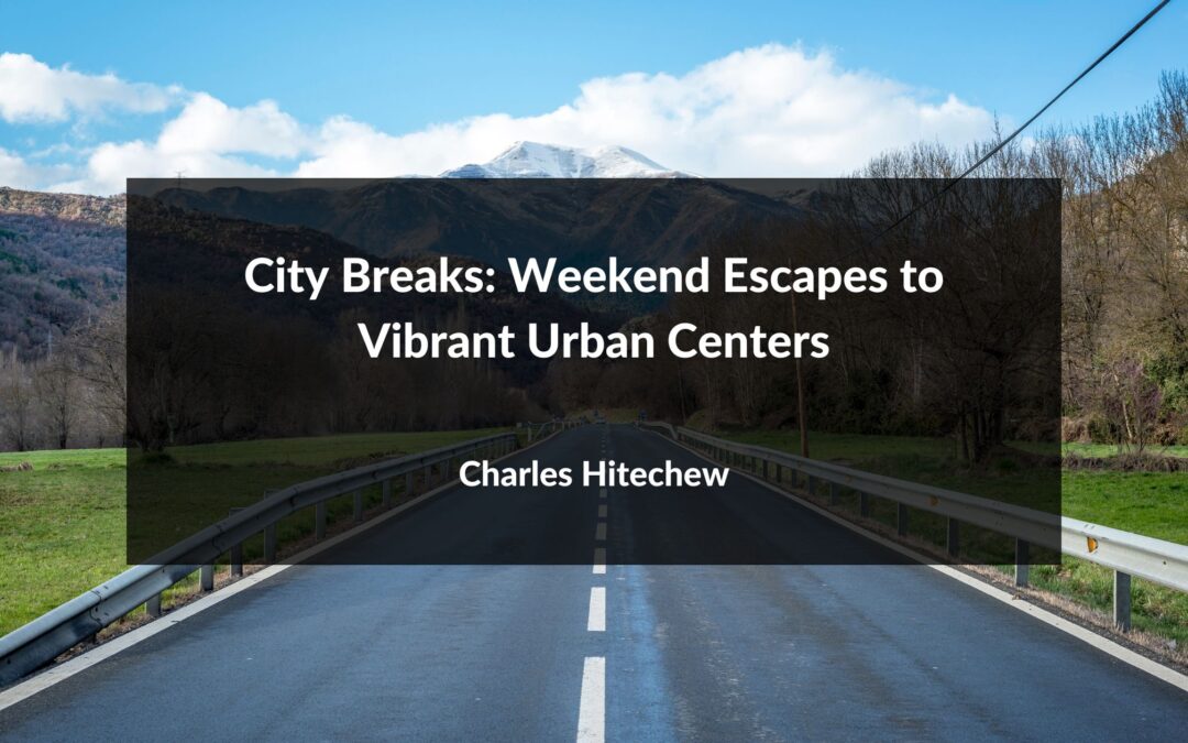City Breaks: Weekend Escapes to Vibrant Urban Centers
