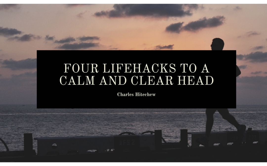 Four Life Hacks to a Calm and Clear Head