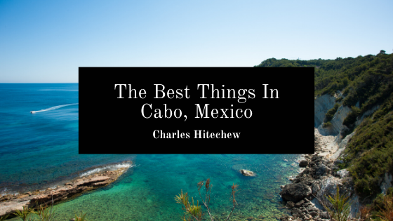The Best Things In Cabo, Mexico